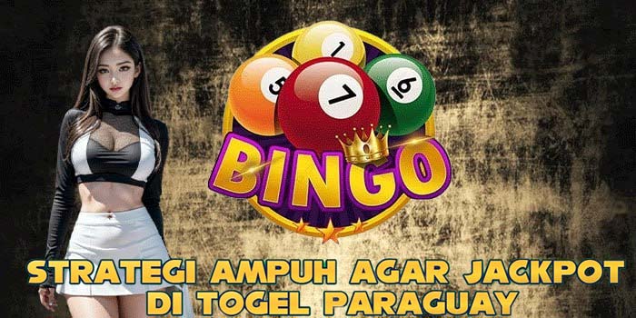 Strategi Ampuh Agar Jackpot di Togel Paraguay