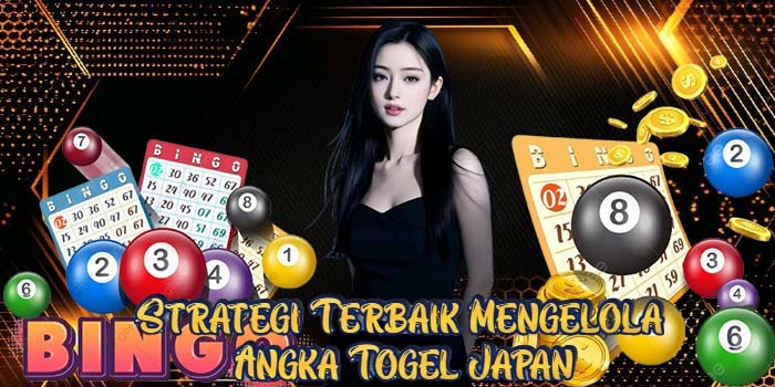 Strategi Terbaik Mengelola Angka Togel Japan